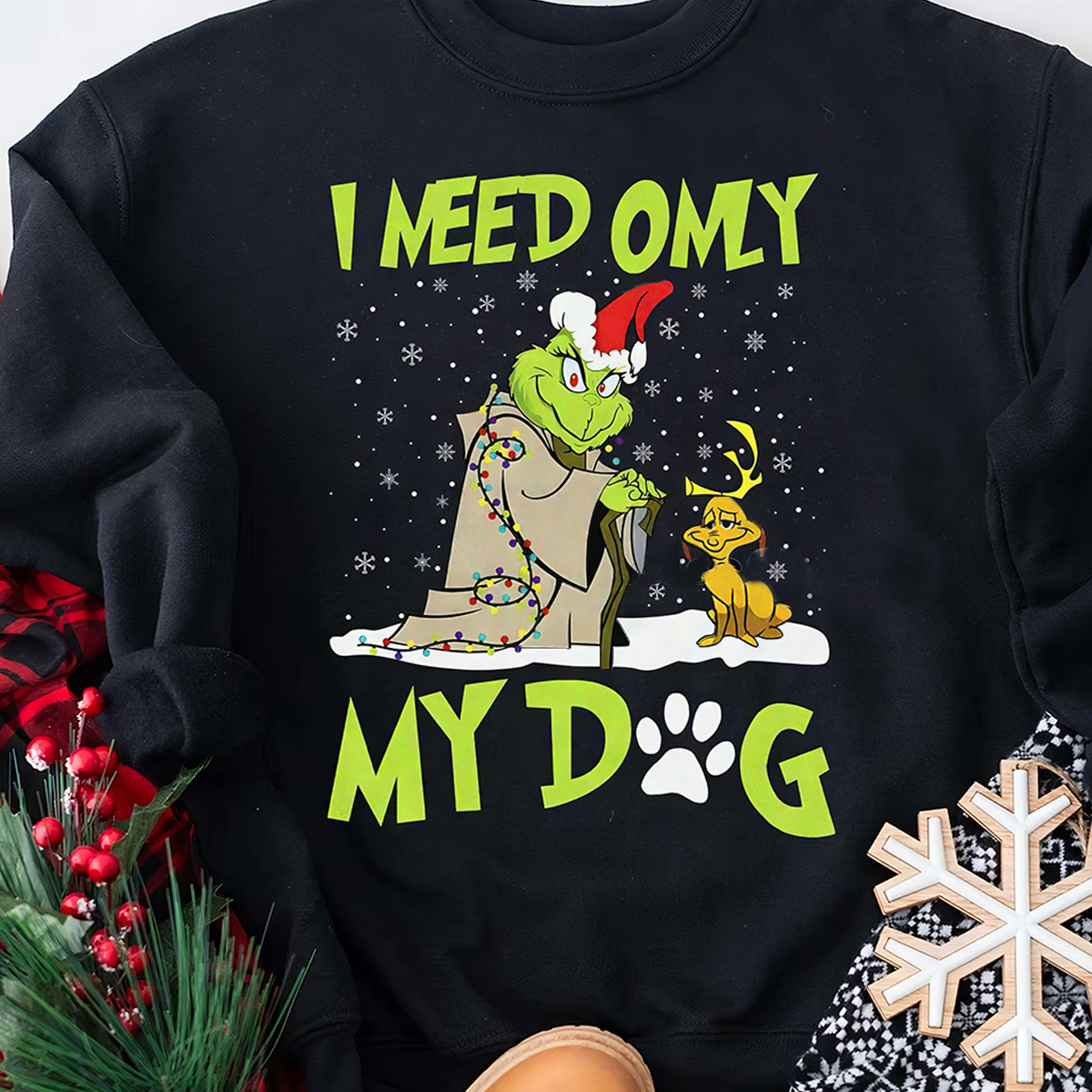 I Need Only My Dog Christmas Grinch T-Shirt,Crewneck,Hoodie For Gift,TS-C-375