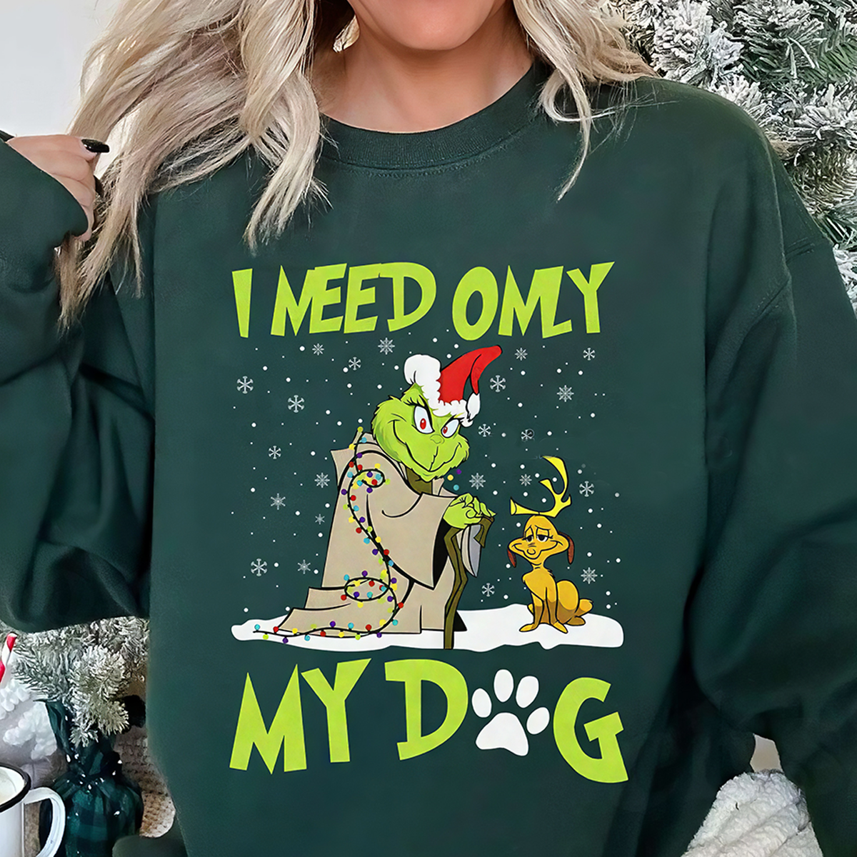 I Need Only My Dog Christmas Grinch T-Shirt,Crewneck,Hoodie For Gift,TS-C-375